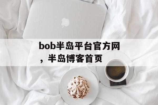 bob半岛平台官方网，半岛博客首页